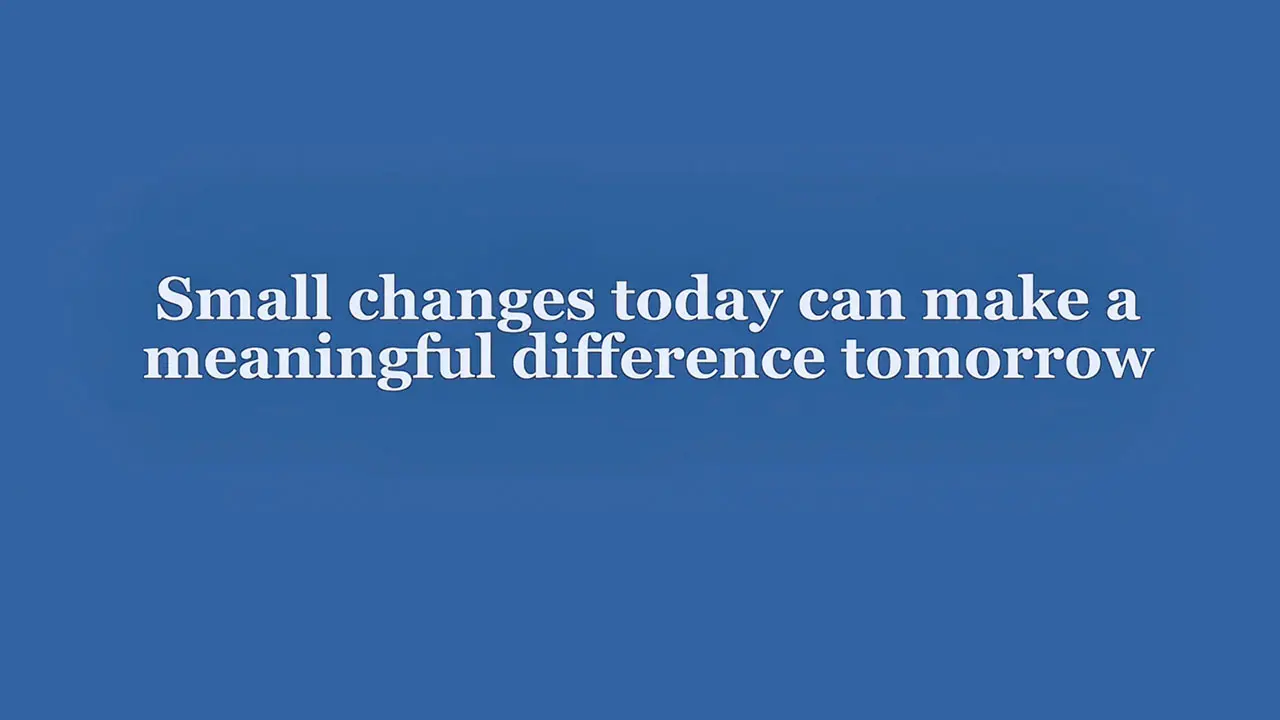 Small changes today can make a meaningful difference tomorrow